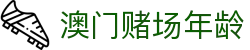 澳门赌场年龄|澳门博彩网站 - (中国)台州澳门赌场年龄网络科技公司欢迎您